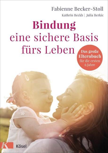 Bindung - eine sichere Basis fürs Leben - Fabienne Becker-Stoll, Julia Berkic, Kathrin Beckh