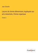 Cover-Bild zum Titel 'Leçons de chimie élémentaire; Appliquée aux arts industriels, Chimie organique' von 'Jean Girardin'