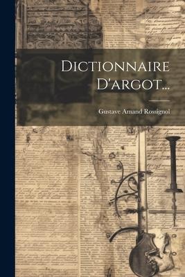 Dictionnaire D'argot... - Gustave Amand Rossignol