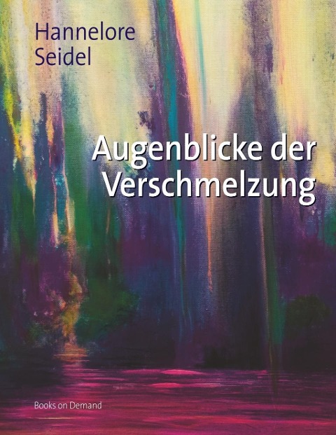 Augenblicke der Verschmelzung - Hannelore Seidel