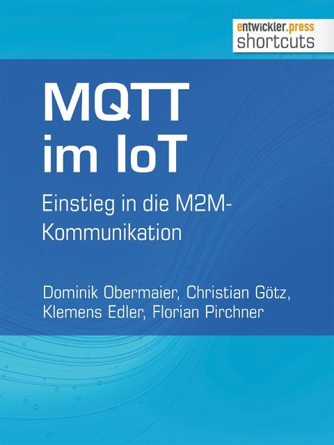 MQTT im IoT - Dominik Obermaier, Christian Götz, Florian Pirchner, Klemens Edler