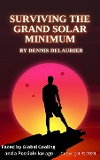 Surviving The Grand Solar Minimum - Dennis DeLaurier