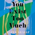 You Exist Too Much - Zaina Arafat
