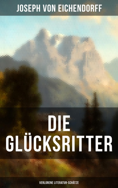Die Glücksritter (Verlorene Literatur-Schätze) - Joseph Von Eichendorff