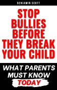 Cover-Bild zum Titel 'Stop Bullies Before They Break Your Child: What Parents Must Know Today' von 'Benjamin Scott'