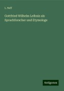 Gottfried Wilhelm Leibniz als Sprachforscher und Etymologe - L. Neff