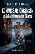Cover-Bild zum Titel 'Kommissar Jörgensen und die Münzen des Charon: Hamburg Krimi' von 'Alfred Bekker'