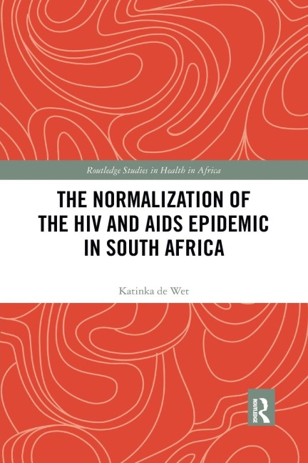 The Normalization of the HIV and AIDS Epidemic in South Africa - Katinka de Wet