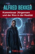 Cover-Bild zum Titel 'Kommissar Jörgensen und der Riss in der Realität: Thriller' von 'Alfred Bekker'