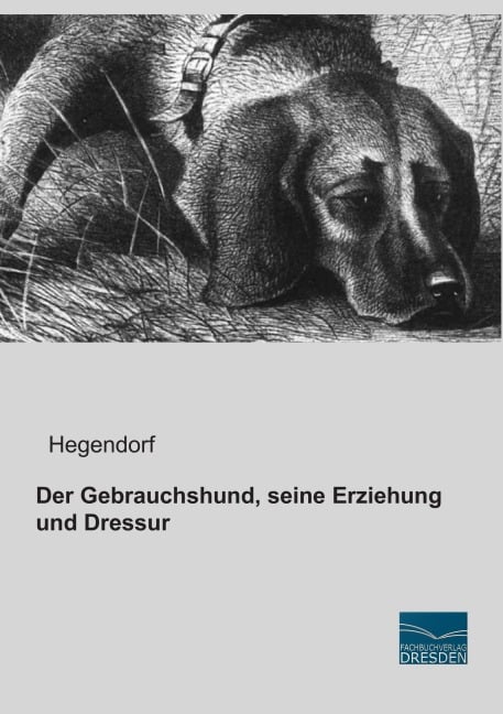Der Gebrauchshund, seine Erziehung und Dressur - Hegendorf