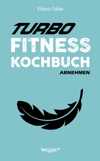 Turbo-Fitness-Kochbuch - Abnehmen - Eileen Falke