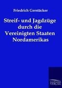 Streif- und Jagdzüge durch die Vereinigten Staaten Nordamerikas - Friedrich Gerstäcker