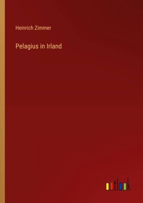 Pelagius in Irland - Heinrich Zimmer