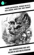 Cover-Bild zum Titel 'Das Vermächtnis der Anti-Helden in der Weltliteratur' von 'Fjodor Dostojewski, Mary Shelley, Arthur Conan Doyle, Joseph Conrad, William Makepeace Thackeray'