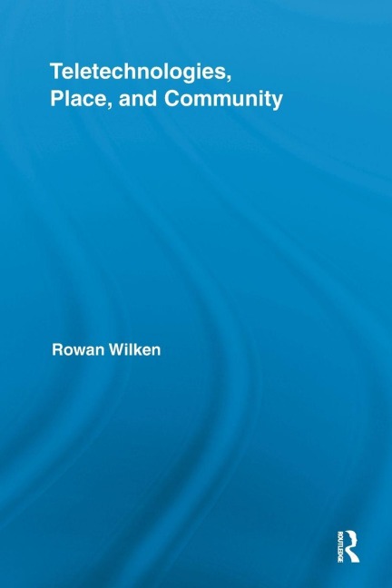 Teletechnologies, Place, and Community - Rowan Wilken