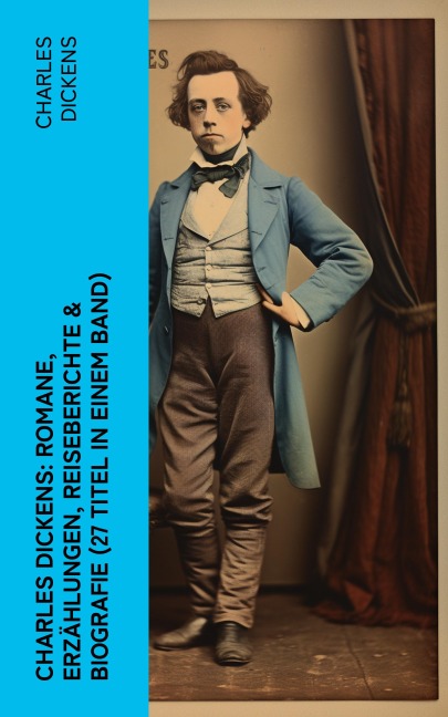 Charles Dickens: Romane, Erzählungen, Reiseberichte & Biografie (27 Titel in einem Band) - Charles Dickens