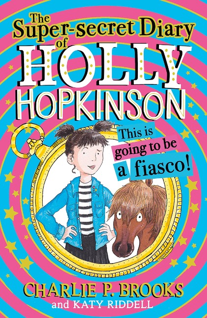 The Super-Secret Diary of Holly Hopkinson: This Is Going to Be a Fiasco - Charlie P Brooks