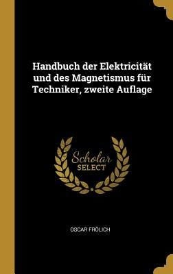 Handbuch Der Elektricität Und Des Magnetismus Für Techniker, Zweite Auflage - Oscar Frolich