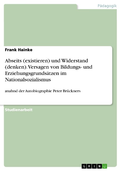 Abseits (existieren) und Widerstand (denken). Versagen von Bildungs- und Erziehungsgrundsätzen im Nationalsozialismus - Frank Hainke