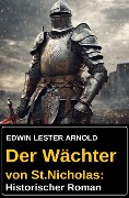 Der Wächter von St.Nicholas: Historischer Roman - Edwin Lester Arnold