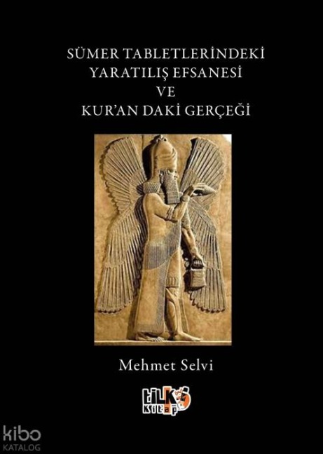 Sümer Tabletlerindeki Yaratilis Efsanesi ve Kurandaki Gercegi - Mehmet Selvi