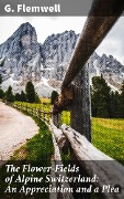 The Flower-Fields of Alpine Switzerland: An Appreciation and a Plea - G. Flemwell