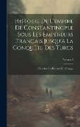 Histoire De L'empire De Constantinople Sous Les Empereurs Français Jusqu'a La Conquête Des Turcs; Volume 2 - Charles Du Fresne Du Cange