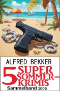 Cover-Bild zum Titel '5 Super Sommer Krimis Sammelband 1006' von 'Alfred Bekker'