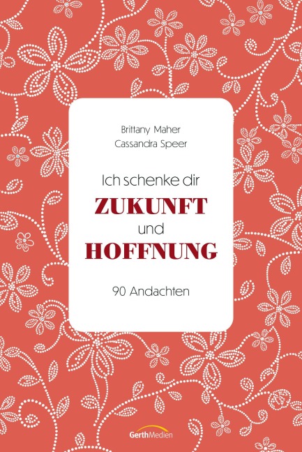 Ich schenke dir Zukunft und Hoffnung - Brittany Maher, Cassandra Speer