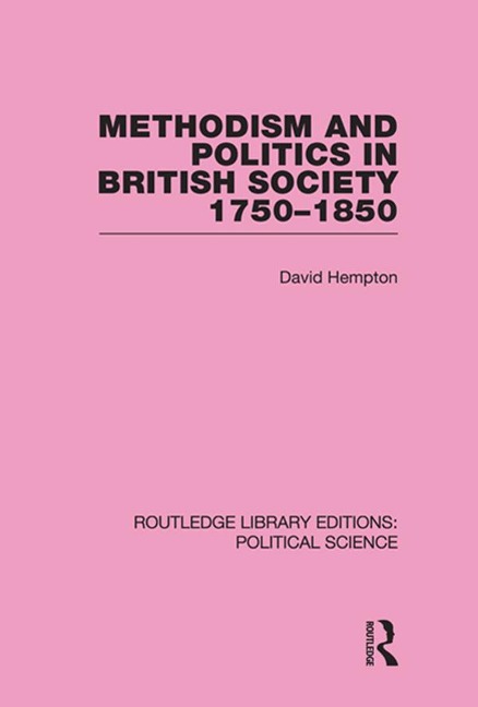 Methodism and Politics in British Society 1750-1850 (Routledge Library Editions: Political Science Volume 31) - David Hempton