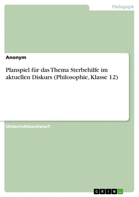 Planspiel für das Thema Sterbehilfe im aktuellen Diskurs (Philosophie, Klasse 12) - Anonymous