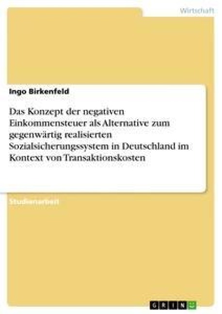 Das Konzept der negativen Einkommensteuer als Alternative zum gegenwärtig realisierten Sozialsicherungssystem in Deutschland im Kontext von Transaktionskosten - Ingo Birkenfeld
