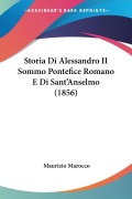Storia Di Alessandro II Sommo Pontefice Romano E Di Sant'Anselmo (1856) - Maurizio Marocco