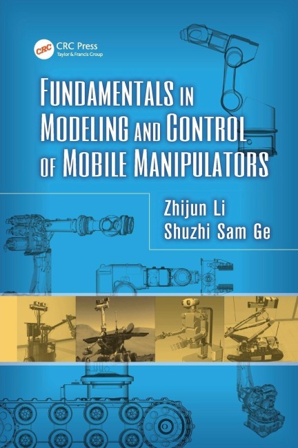Fundamentals in Modeling and Control of Mobile Manipulators - Zhijun Li, Shuzhi Sam Ge
