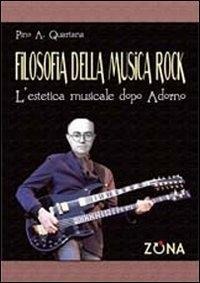 Filosofia della musica rock. L'estetica musicale dopo Adorno - Pino A. Quartana