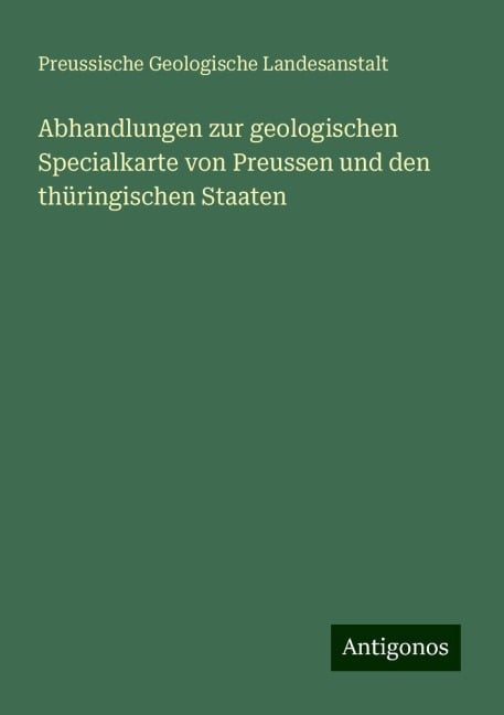 Abhandlungen zur geologischen Specialkarte von Preussen und den thüringischen Staaten - Preussische Geologische Landesanstalt
