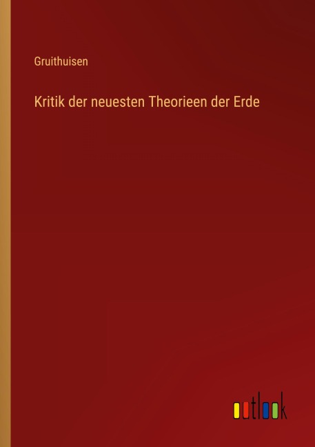 Kritik der neuesten Theorieen der Erde - Gruithuisen