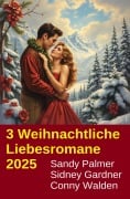 Cover-Bild zum Titel '3 Weihnachtliche Liebesromane 2025' von 'Sidney Gardner, Sandy Palmer, Conny Walden'