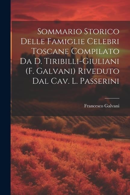 Sommario Storico Delle Famiglie Celebri Toscane Compilato Da D. Tiribilli-Giuliani (F. Galvani) Riveduto Dal Cav. L. Passerini - Francesco Galvani