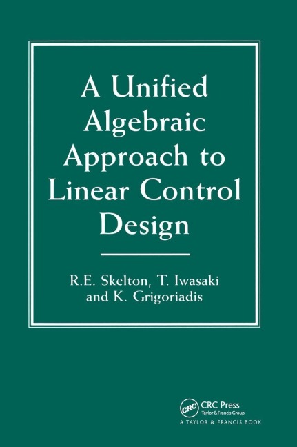 A Unified Algebraic Approach To Control Design - Robert E. Skelton, Dimitri E. Grigoriadis, T. Iwasaki