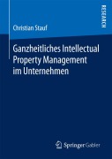 Cover-Bild zum Titel 'Ganzheitliches Intellectual Property Management im Unternehmen' von 'Christian Stauf'