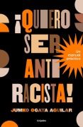 Cover-Bild zum Titel 'Quiero Ser Antiracista!. Un Manual Práctico / I Want to Be an Anti-Racist! a Practical Guide' von 'Jumko Ogata Aguilar'