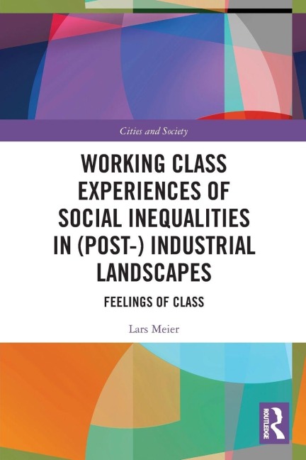 Working Class Experiences of Social Inequalities in (Post-) Industrial Landscapes - Lars Meier