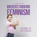 Cover-Bild zum Titel 'Understanding Feminism Find Out Everything You Need to Know About Feminism, Its Origins and Its Various Forms in a Clear and Compact Format' von 'Lena Hafermann'