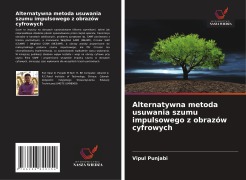 Cover-Bild zum Titel 'Alternatywna metoda usuwania szumu impulsowego z obrazów cyfrowych' von 'Vipul Punjabi'