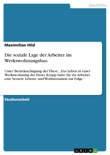 Die Lebens- und Wohnsituation der Arbeiter im Werkswohnungsbau und der Stadt am Ende des 19. Jahrhunderts - Maximilian Hild