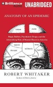 Anatomy of an Epidemic: Magic Bullets, Psychiatric Drugs, and the Astonishing Rise of Mental Illness in America - Robert Whitaker
