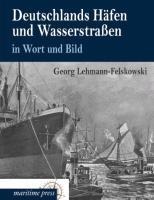 Deutschlands Häfen und Wasserstraßen in Wort und Bild - Georg Lehmann-Felskowski