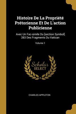 Histoire De La Propriété Prétorienne Et De L'action Publicienne: Avec Un Fac-simile Du [section Symbol] 283 Des Fragments Du Vatican; Volume 1 - Charles Appleton