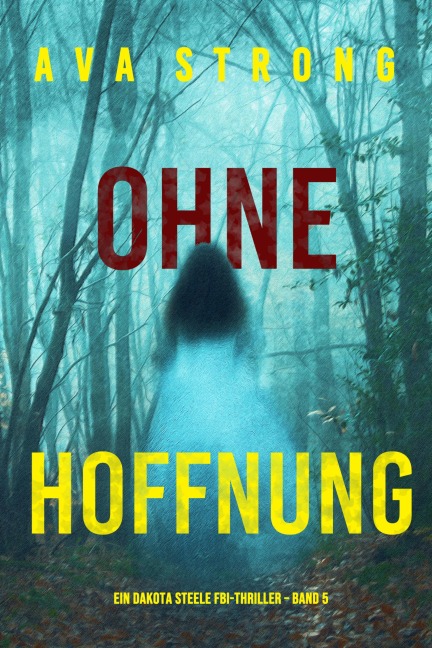 Ohne Hoffnung (Ein Dakota Steele FBI-Thriller - Band 5) - Ava Strong